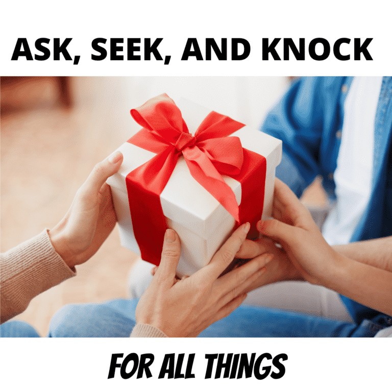 DO YOU ASK, SEEK, AND KNOCK FOR ALL THINGS